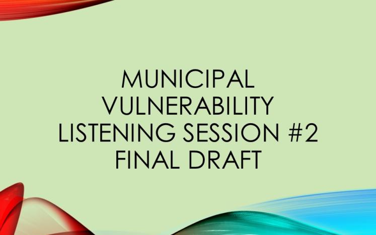 Black text over a green background, with swaths of color, that says "Municipal Vulnerability Listening Session #2 FINAL DRAFT"